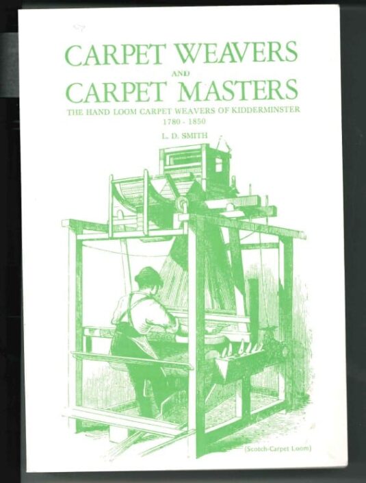Carpet Weavers and Carpet Masters: The hand loom carpet weavers of Kidderminster 1780 – 1850 by L. D. Smith